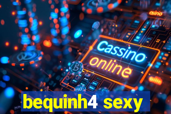 bequinh4 sexy